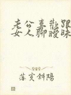 老公喜欢跟陌生女人聊暧昧怎么办