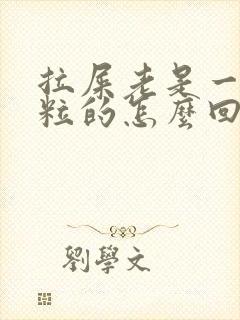 拉屎老是一粒一粒的怎么回事