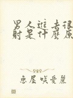 男人进去很快就射是什么原因