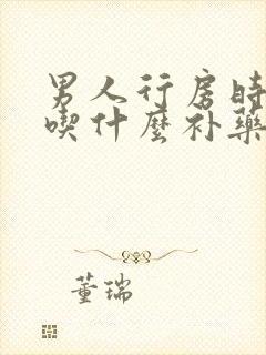 男人行房时间短吃什么补药好用