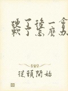 硬了后一会就变软了怎么办