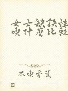 女士缺铁性贫血吃什么比较补得快