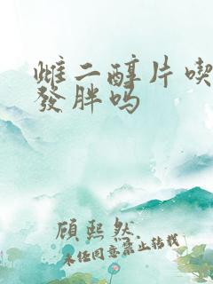 雌二醇片吃了会发胖吗