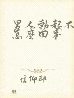 男人勃起不好是怎么回事