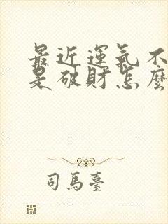 最近运气不好老是破财怎么办