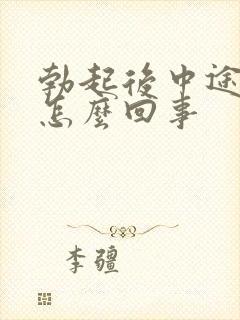 勃起后中途疲软怎么回事