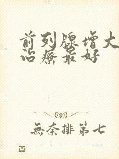 前列腺增大怎么治疗最好