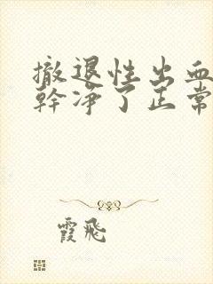 撤退性出血四天干净了正常吗