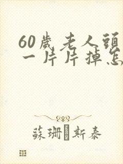 60岁老人头发一片片掉怎么办