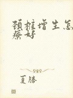 颈椎增生怎样治疗好