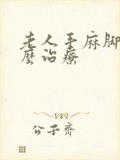 老人手麻脚麻怎么治疗