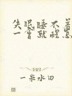 失眠睡不着睡着一会就醒怎么回事