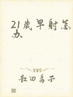 21岁早射怎么办