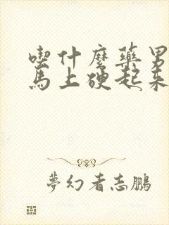 吃什么药男人的马上硬起来