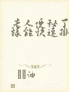 老人便秘了怎么样能快速排便