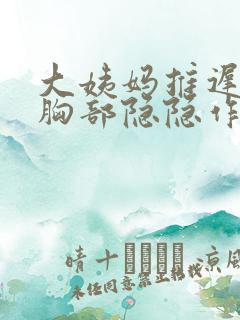 大姨妈推迟2天胸部隐隐作痛