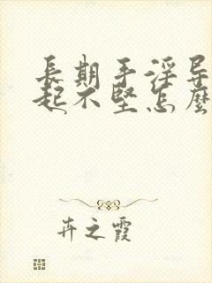 长期手淫导致勃起不坚怎么办