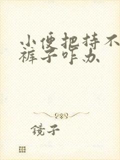 小便把持不住尿裤子咋办