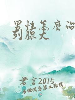 男性怎么治疗前列腺大