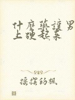 什么药让男人马上硬起来