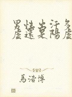 男性出汗多是阴虚还是阳虚