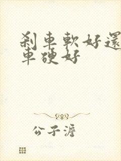 刹车软好还是刹车硬好