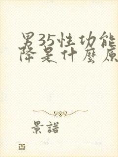 男35性功能下降是什么原因引起的