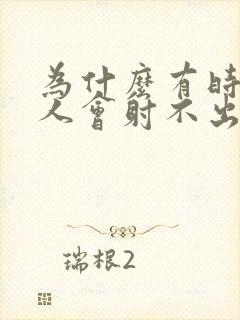 为什么有时候男人会射不出精