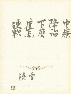 硬度下降中途疲软怎么治疗