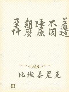 孕期睡不着觉是什么原因造成的