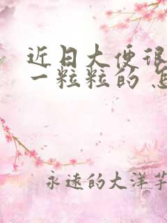 近日大便很干 一粒粒的 怎么回事