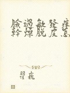 脸过敏发痒发红干燥脱皮怎么办