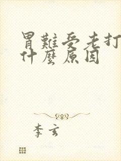 胃难受老打嗝是什么原因