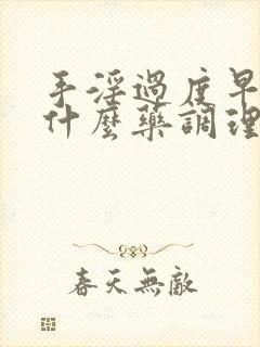 手淫过度早射吃什么药调理