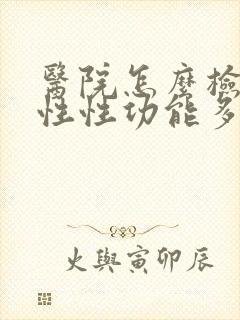 医院怎么检查男性性功能多少钱