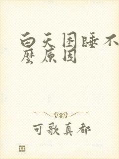 白天困睡不着什么原因