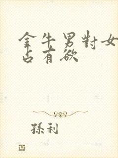 金牛男对女友的占有欲