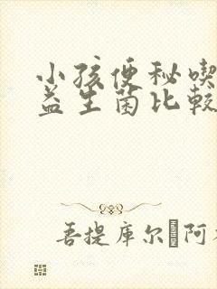 小孩便秘吃什么益生菌比较好