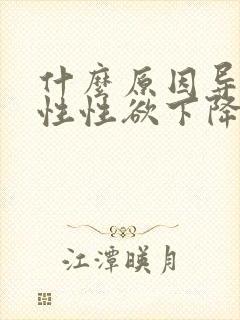 什么原因导致男性性欲下降