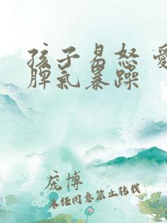 孩子易怒 爱发脾气暴躁