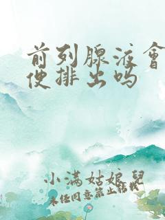 前列腺液会随小便排出吗