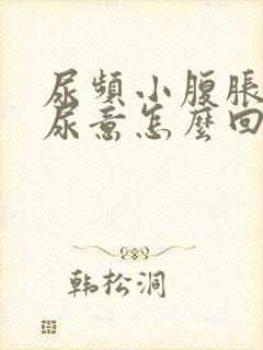 尿频小腹胀总有尿意怎么回事