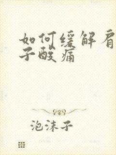 如何缓解肩膀脖子酸痛