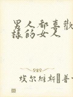 男人都喜欢什么样的女人