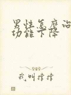 男性怎么治疗性功能下降