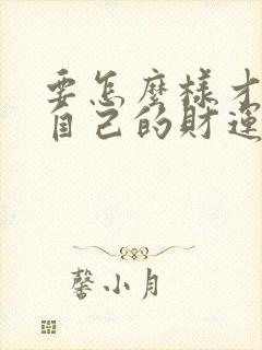 要怎么样才能让自己的财运好起来