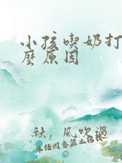 小孩吃奶打嗝什么原因