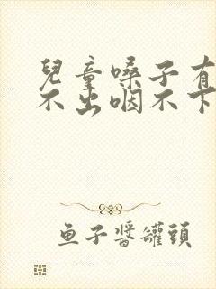 儿童嗓子有痰咳不出咽不下怎么办