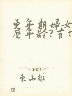 更年期妇女是什么年龄?有什么症状?