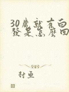 30岁就有白头发是怎么回事